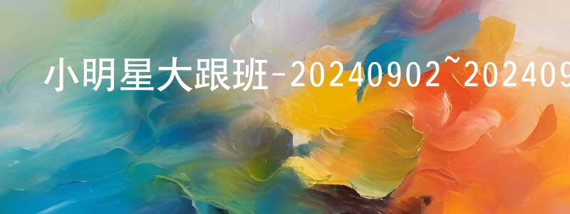 小明星大跟班-20240902~20240930迅雷下載_深夜電影 陳明正的blog